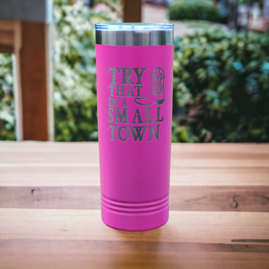 Try That in a Small Town 22 oz Skinny Tumbler
