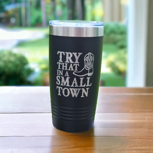 Try That in a Small Town 20 oz Tumbler